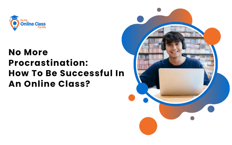 No More Procrastination: How To Be Successful In An Online Class?